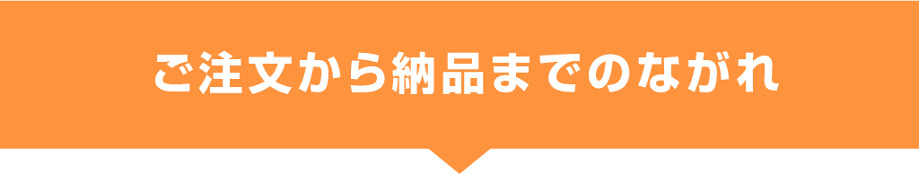 ご注文から納品までのながれ